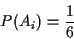 \begin{displaymath}P(A_i) = \frac{1}{6}
\end{displaymath}