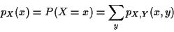 \begin{displaymath}p_X(x) = P(X=x) = \sum_y p_{X,Y}(x,y)
\end{displaymath}