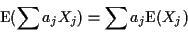 \begin{displaymath}{\rm E}(\sum a_j X_j) = \sum a_j {\rm E}(X_j)
\end{displaymath}