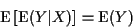 \begin{displaymath}{\rm E}\left[{\rm E}(Y\vert X)\right] = {\rm E}(Y)
\end{displaymath}