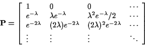 \begin{displaymath}{\bf P}= \left[\begin{array}{llll}
1 & 0 & 0 & \cdots
\\
e^{...
...ts
\\
\vdots &
\vdots &
\vdots &
\ddots
\end{array}\right]
\end{displaymath}