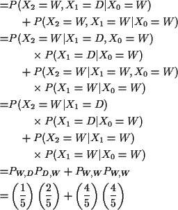 \begin{align*}= & P(X_2=W,X_1=D \vert X_0=W)
\\
& \quad + P(X_2=W,X_1=W \vert ...
...ac{2}{5}\right)
+ \left(\frac{4}{5}\right)\left(\frac{4}{5}\right)
\end{align*}