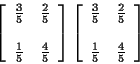 \begin{displaymath}\left[\begin{array}{ll} \frac{3}{5} & \frac{2}{5}
\\
\\
\fr...
...ac{2}{5}
\\
\\
\frac{1}{5} & \frac{4}{5}
\end{array} \right]
\end{displaymath}