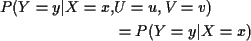 \begin{align*}P(Y=y\vert X=x,&U=u,V=v)
\\
& = P(Y=y\vert X=x)
\end{align*}