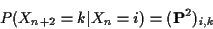 \begin{displaymath}P(X_{n+2}=k\vert X_n=i) = ({\bf P}^2)_{i,k}
\end{displaymath}