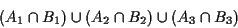 \begin{displaymath}(A_1\cap B_1) \cup (A_2\cap B_2) \cup (A_3\cap B_3)
\end{displaymath}