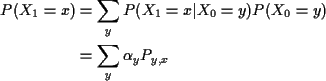 \begin{align*}P(X_1=x) & = \sum_y P(X_1=x\vert X_0=y)P(X_0=y)
\\
& = \sum_y \alpha_y P_{y,x}
\end{align*}