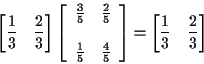 \begin{displaymath}\left[ \frac{1}{3} \quad \frac{2}{3} \right]
\left[\begin{ar...
...array} \right] = \left[ \frac{1}{3} \quad \frac{2}{3} \right]
\end{displaymath}