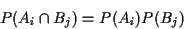 \begin{displaymath}P(A_i \cap B_j) = P(A_i)P(B_j)
\end{displaymath}