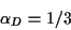 \begin{displaymath}\alpha_D=1/3
\end{displaymath}