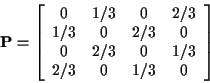 \begin{displaymath}{\bf P}= \left[\begin{array}{cccc}
0 & 1/3 & 0 & 2/3
\\
1/3...
...\\
0 & 2/3 & 0 & 1/3
\\
2/3 & 0 & 1/3 & 0
\end{array}\right]
\end{displaymath}