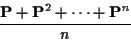 \begin{displaymath}\frac{{\bf P}+{\bf P}^2+\cdots+{\bf P}^n}{n}
\end{displaymath}