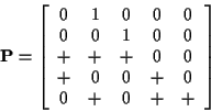 \begin{displaymath}{\bf P}= \left[\begin{array}{ccccc}
0& 1 & 0 & 0 &0
\\
0 & 0...
...\\
+ & 0 & 0 & + & 0
\\
0 & + & 0 & + & +
\end{array}\right]
\end{displaymath}