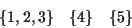 \begin{displaymath}\{1,2,3\} \quad \{4\} \quad \{5\}
\end{displaymath}