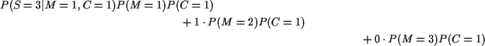 \begin{multline*}P(S=3\vert M=1,C=1)P(M=1)P(C=1)
\\
+1 \cdot P(M=2)P(C=1)
\\
+0 \cdot P(M=3)P(C=1)
\end{multline*}