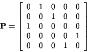 \begin{displaymath}{\bf P}= \left[\begin{array}{ccccc}
0& 1 & 0 & 0 &0
\\
0 & 0...
...\\
0 & 0 & 0 & 0 & 1
\\
0 & 0 & 0 & 1 & 0
\end{array}\right]
\end{displaymath}