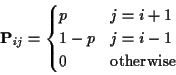 \begin{displaymath}{\bf P}_{ij} = \begin{cases}
p & j=i+1
\\
1-p & j=i-1
\\
0 & \text{otherwise}
\end{cases}\end{displaymath}