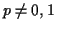 $p\neq 0,1$