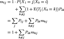 \begin{align*}m_{ij} & = 1\cdot P(X_1=j\vert X_0=i)
\\
& \qquad + \sum_{k\neq j...
...um_{k\neq j} P_{ik} m_{kj}
\\
& = 1 + \sum_{k\neq j} P_{ik} m_{kj}
\end{align*}