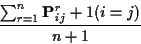 \begin{displaymath}\frac{\sum_{r=1}^n {\bf P}^r_{ij} +1(i=j)}{n+1}
\end{displaymath}