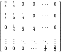 \begin{displaymath}\left[\begin{array}{cccccc}
\frac{3}{4} & \frac{1}{4} & 0 & 0...
... 0 & 0 & \cdots & \frac{1}{4} & \frac{3}{4}
\end{array}\right]
\end{displaymath}