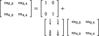 \begin{align*}\left[\begin{array}{cc} m_{3,3} &m_{3,4} \\ \\
m_{4,3} &m_{4,4}\e...
...ray}{cc} m_{3,3} &m_{3,4} \\ \\
m_{4,3} &m_{4,4}\end{array}\right]
\end{align*}