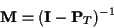 \begin{displaymath}{\bf M} = ({\bf I} - {\bf P}_T)^{-1}
\end{displaymath}