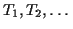 $T_1,T_2,\ldots$