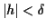 $\vert h\vert<\delta$