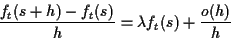 \begin{displaymath}\frac{f_t(s+h) - f_t(s)}{h} = \lambda f_t(s) +\frac{o(h)}{h}
\end{displaymath}