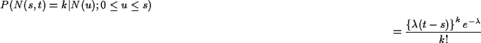 \begin{multline*}P(N(s,t)=k\vert N(u); 0 \le u \le s)
\\
= \frac{\left\{\lambda(t-s)\right\}^k e^{-\lambda}}{k!}
\end{multline*}