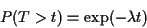 \begin{displaymath}P(T>t) = \exp(-\lambda t)
\end{displaymath}
