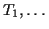 $T_1,\ldots$