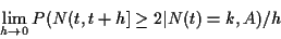 \begin{displaymath}\lim_{h\to 0} P(N(t,t+h] \ge 2\vert N(t)=k,A) /h
\end{displaymath}