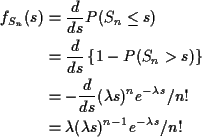 \begin{align*}f_{S_n}(s) & = \frac{d}{ds} P(S_n \le s)
\\
& = \frac{d}{ds}\left...
...^{-\lambda s}/n!
\\
& = \lambda (\lambda s)^{n-1}e^{-\lambda s}/n!
\end{align*}