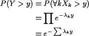 \begin{align*}P(Y > y) & = P(\forall k X_k>y)
\\
& = \prod e^{-\lambda_k y}
\\
& = e^{-\sum\lambda_k y}
\end{align*}