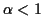 $\alpha<1$