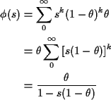 \begin{align*}\phi(s) & = \sum_0^\infty s^k (1-\theta)^k \theta
\\
& = \theta \...
...fty \left[s(1-\theta)\right]^k
\\
& = \frac{\theta}{1-s(1-\theta)}
\end{align*}