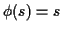 $\phi(s) = s$