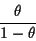 \begin{displaymath}\frac{\theta}{1-\theta}
\end{displaymath}