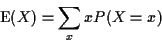 \begin{displaymath}{\rm E}(X) = \sum_x x P(X=x)
\end{displaymath}