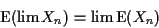 \begin{displaymath}{\rm E}(\lim X_n) = \lim {\rm E}(X_n)
\end{displaymath}