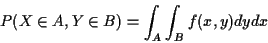 \begin{displaymath}P(X \in A, Y \in B) = \int_A \int_B f(x,y) dy dx
\end{displaymath}