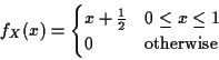 \begin{displaymath}f_X(x) = \begin{cases}x+\frac{1}{2} & 0 \le x \le 1
\\
0 & \text{otherwise}
\end{cases}\end{displaymath}