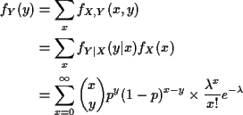 \begin{align*}f_Y(y) & = \sum_x f_{X,Y}(x,y)
\\
& = \sum_x f_{Y\vert X}(y\vert ...
...binom{x}{y} p^y(1-p)^{x-y} \times
\frac{\lambda^x}{x!} e^{-\lambda}
\end{align*}