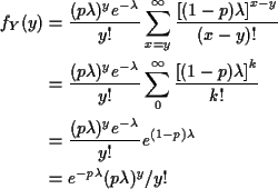 \begin{align*}f_Y(y) &= \frac{(p\lambda)^ye^{-\lambda}}{y!} \sum_{x=y}^\infty
\...
...\lambda}}{y!}e^{(1-p)\lambda}
\\
& = e^{-p\lambda} (p\lambda)^y/y!
\end{align*}