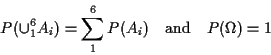 \begin{displaymath}P(\cup_1^6 A_i) = \sum_1^6 P(A_i) \quad\text{and} \quad
P(\Omega) = 1
\end{displaymath}