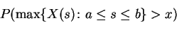 \begin{displaymath}P(\max\{X(s)\colon a \le s \le b\}> x)
\end{displaymath}
