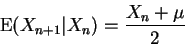 \begin{displaymath}{\rm E}(X_{n+1}\vert X_n) = \frac{X_n+\mu}{2}
\end{displaymath}