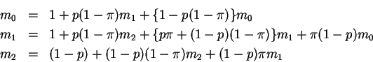 \begin{eqnarray*}m_0 & = & 1+ p(1-\pi)m_1 + \{1-p(1-\pi)\}m_0
\\
m_1 & = & 1+ p...
... \pi(1-p)m_0
\\
m_2 & = & (1-p) + (1-p)(1-\pi)m_2 +(1-p)\pi m_1
\end{eqnarray*}